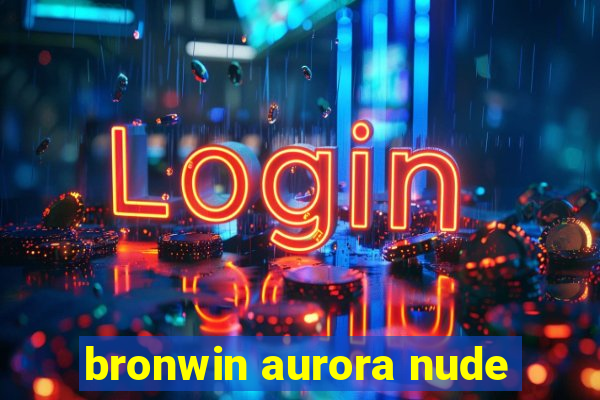 bronwin aurora nude